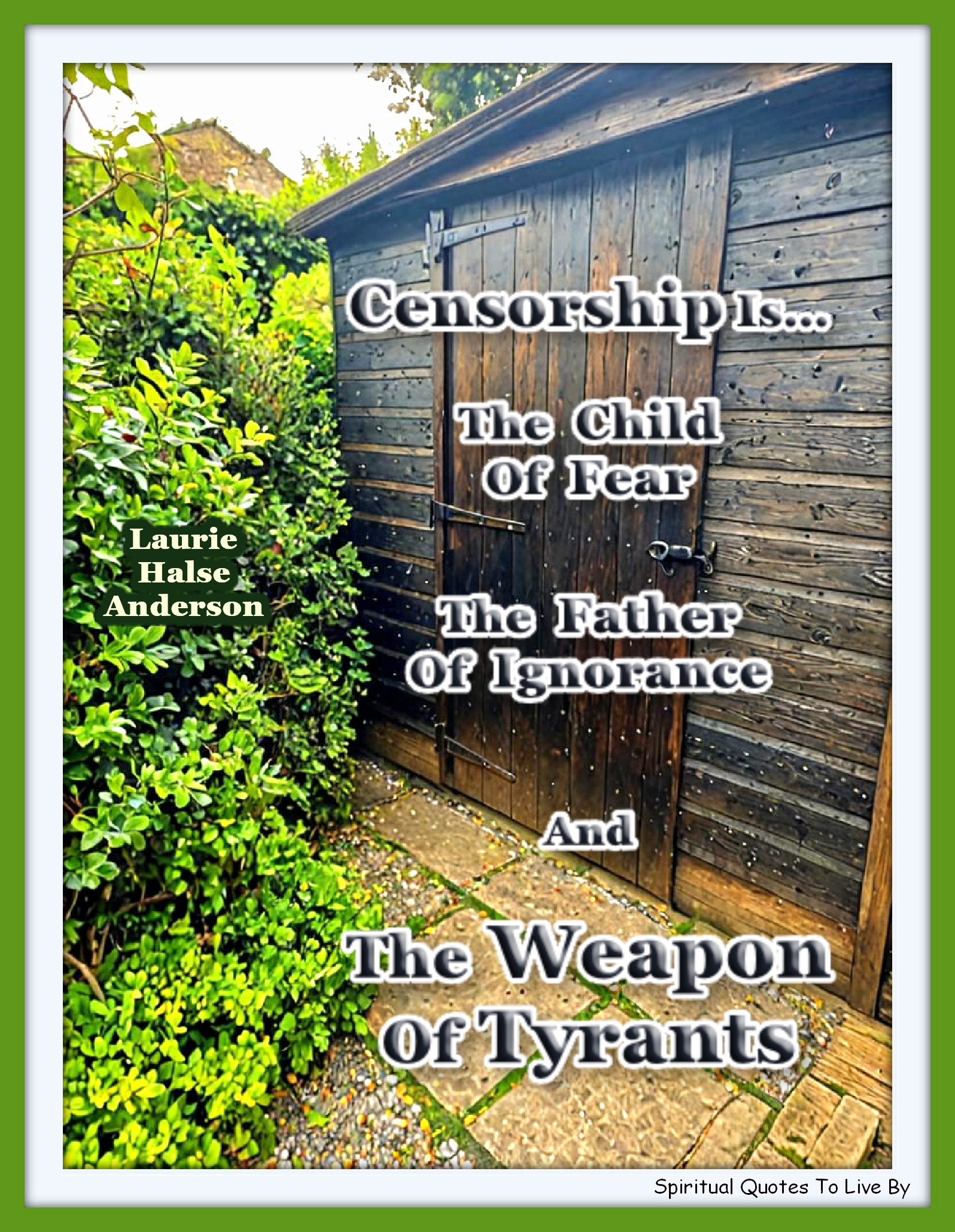 Laurie Halse Anderson quote - Censorship is the child of fear, the father of ignorance and the weapon of tyrants. - Spiritual Quotes To Live By