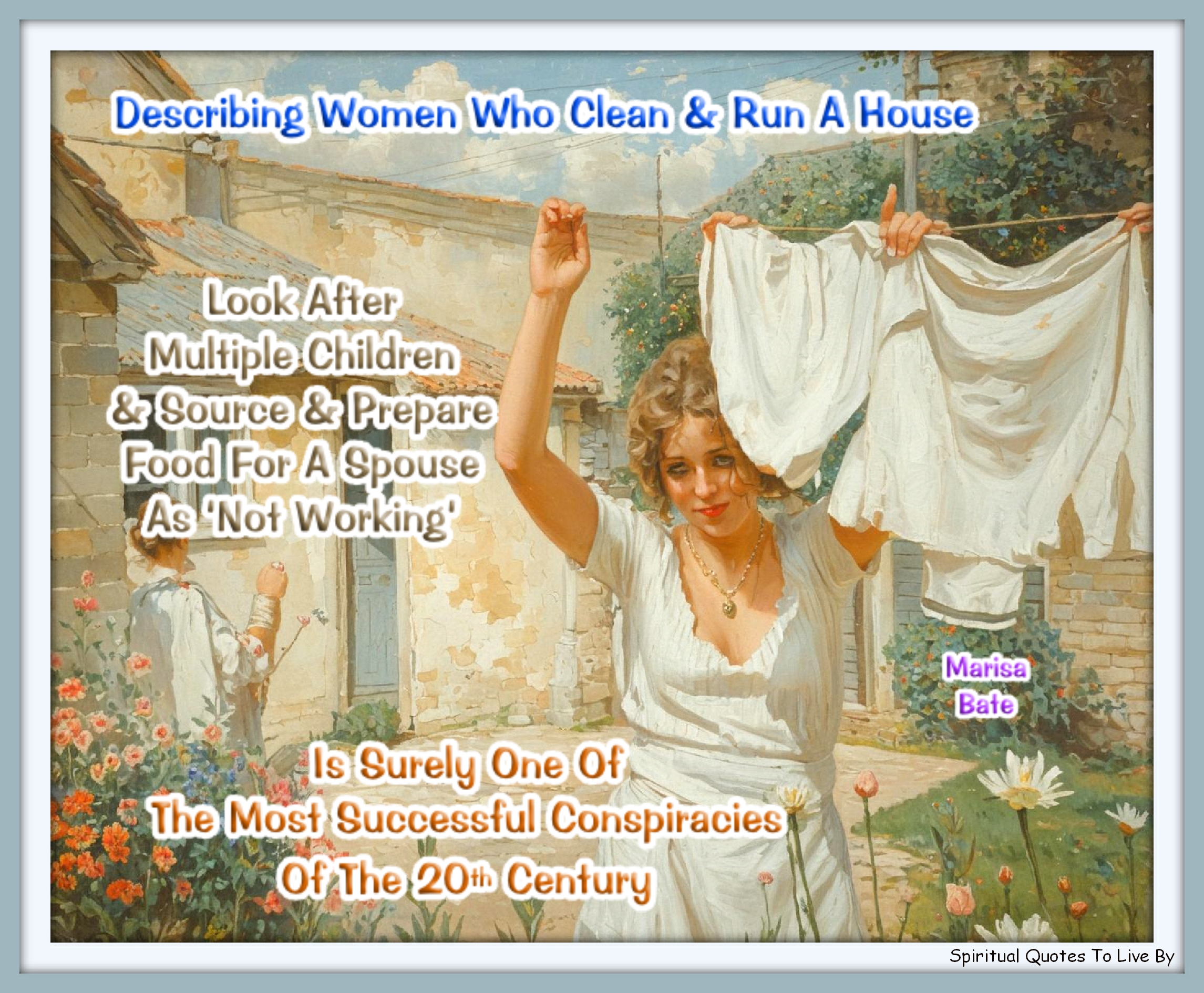 Marisa Bate quote - Describing women who clean and run a house, look after multiple children and source and prepare food for a spouse as ‘not working’ is surely one of the most successful conspiracies of the 20th century.