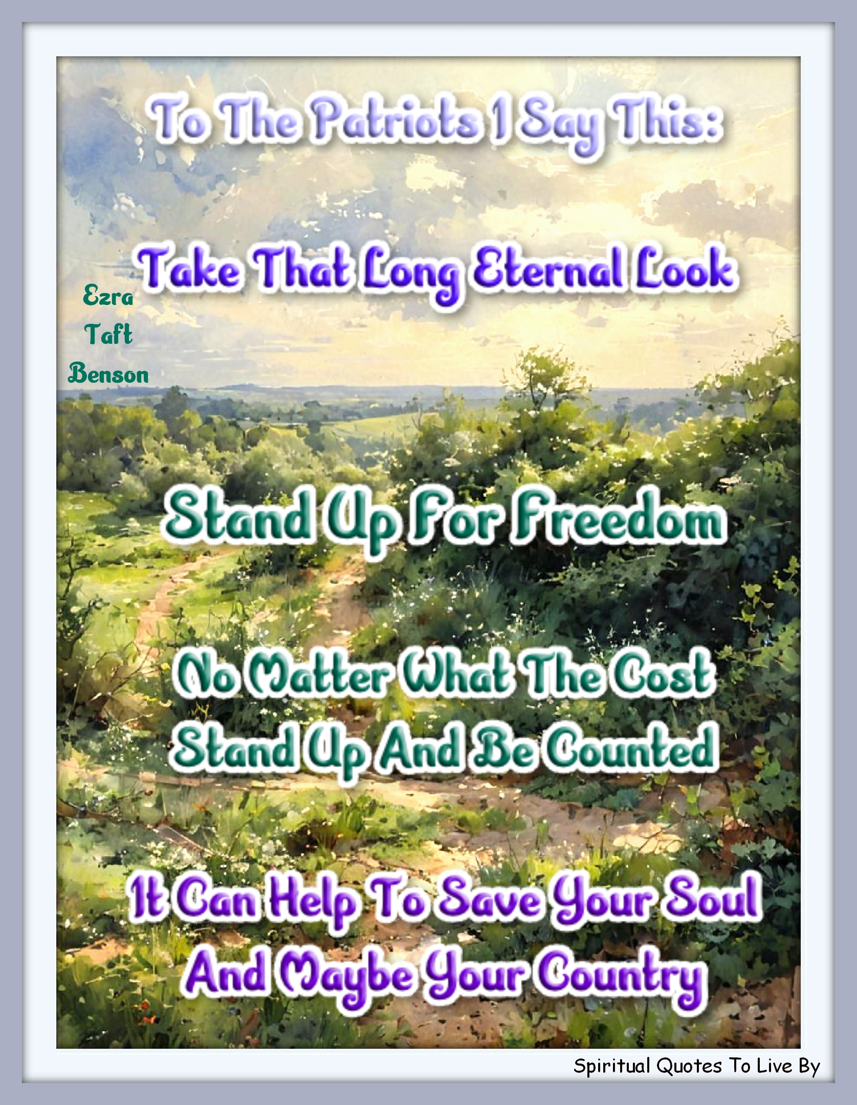 Ezra Taft Benson quote - To the patriots I say this: Take that long eternal look. Stand up for freedom, no matter what the cost. Stand up and be counted. It can help to save your soul, and maybe your country. - Spiritual Quotes To Live By