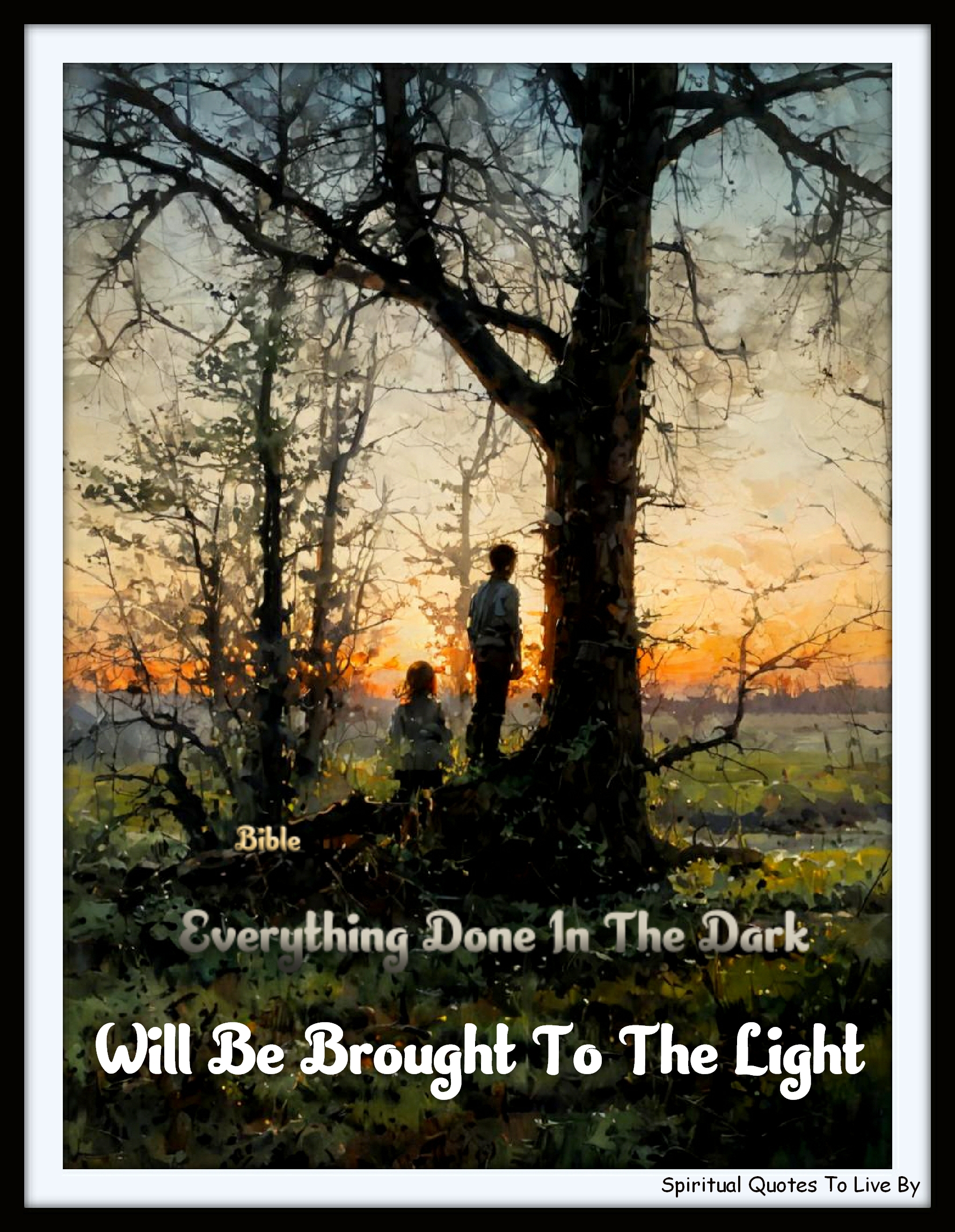 Bible quote - Everything done in the dark will be brought to the light. - Spiritual Quotes To Live By