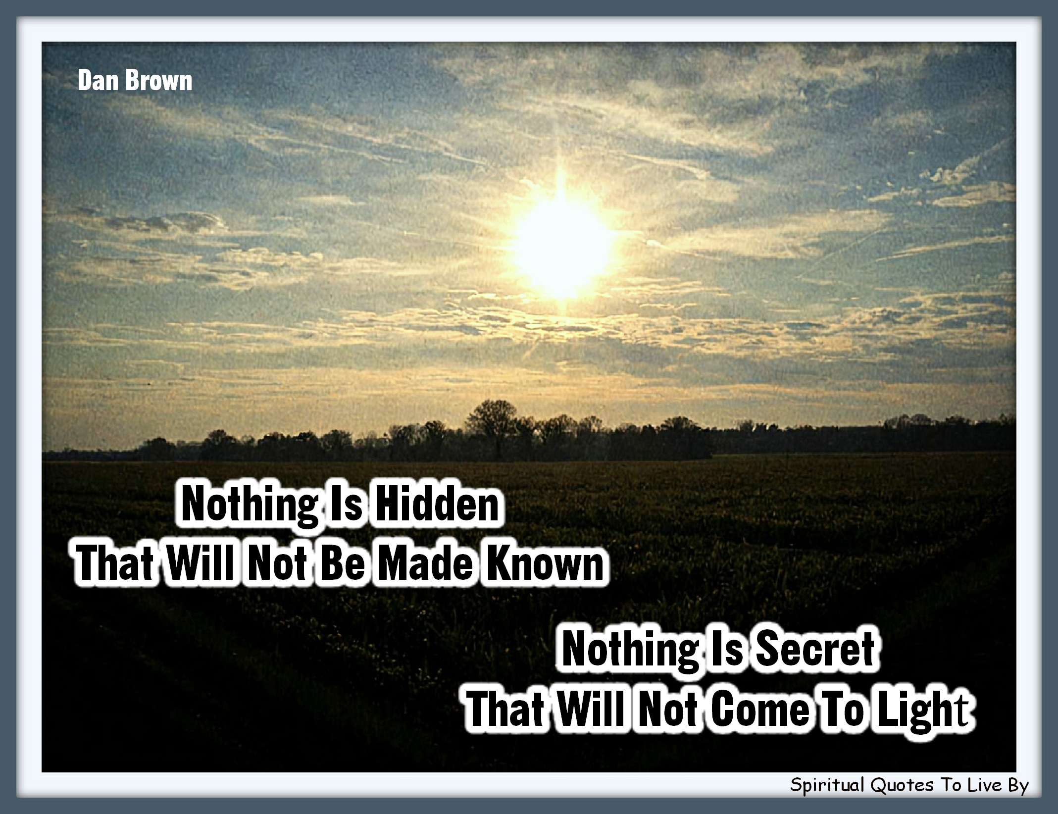 Dan Brown quote - Nothing is hidden that will not be made known; nothing is secret that will not come to light. - Spiritual Quotes To Live By