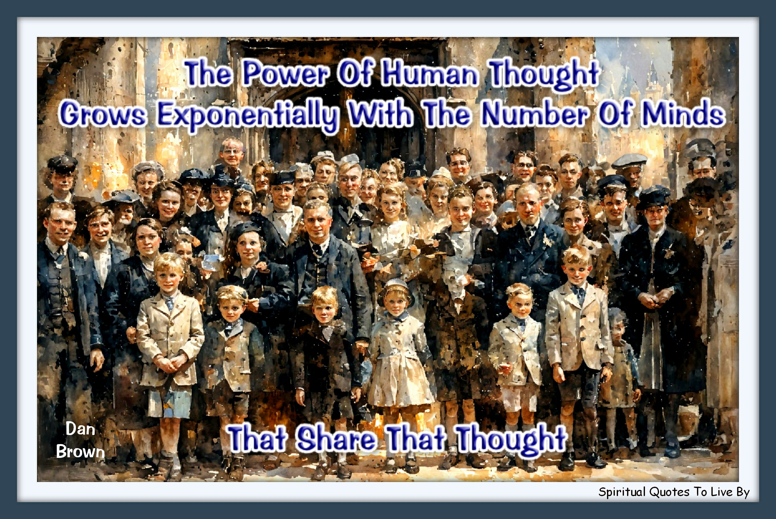 Dan Brown quote - The power of human thought grows exponentially with the number of minds that share that thought. - Spiritual Quotes To Live By