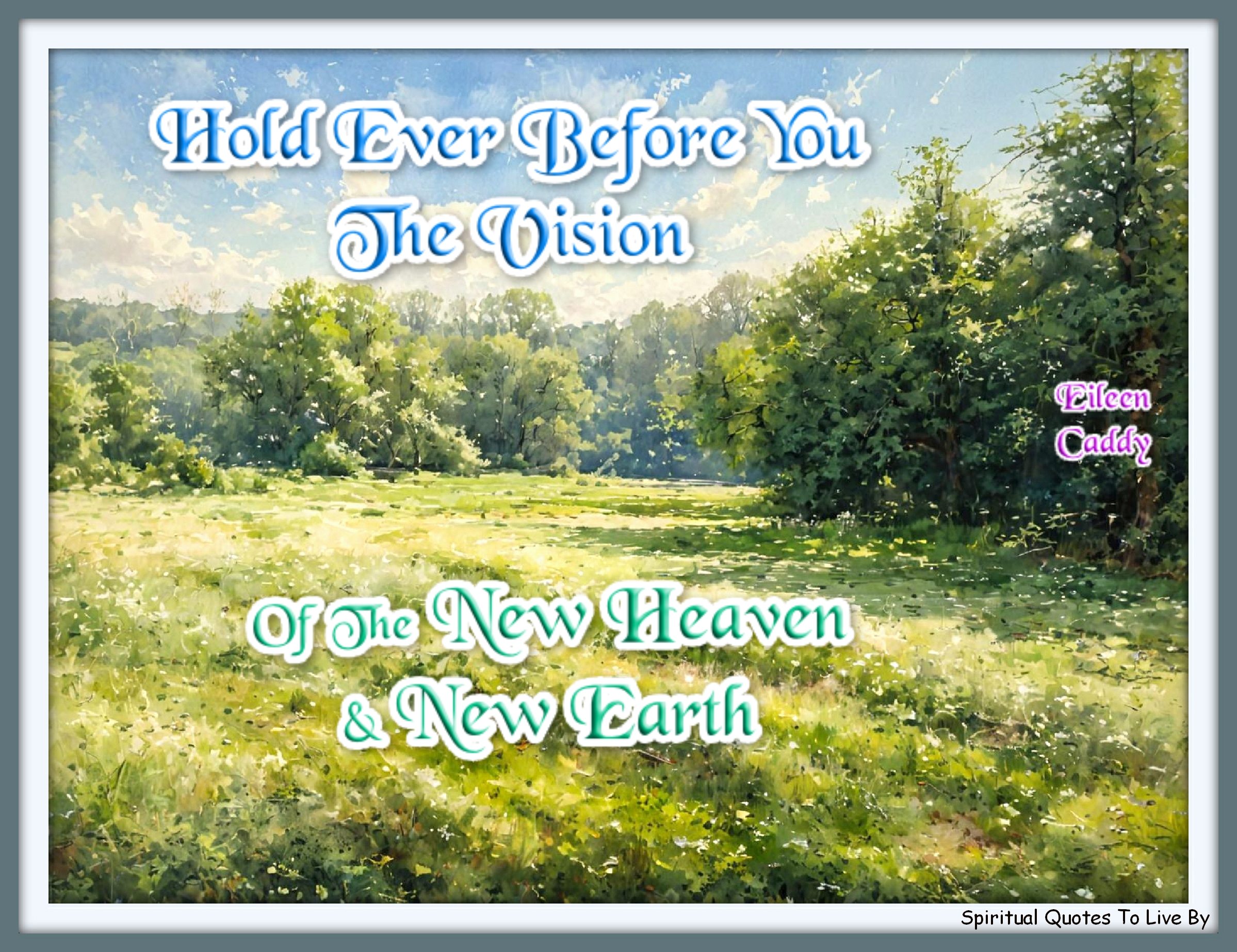 Eileen Caddy quote - Hold ever before you the vision of the new Heaven and new Earth.