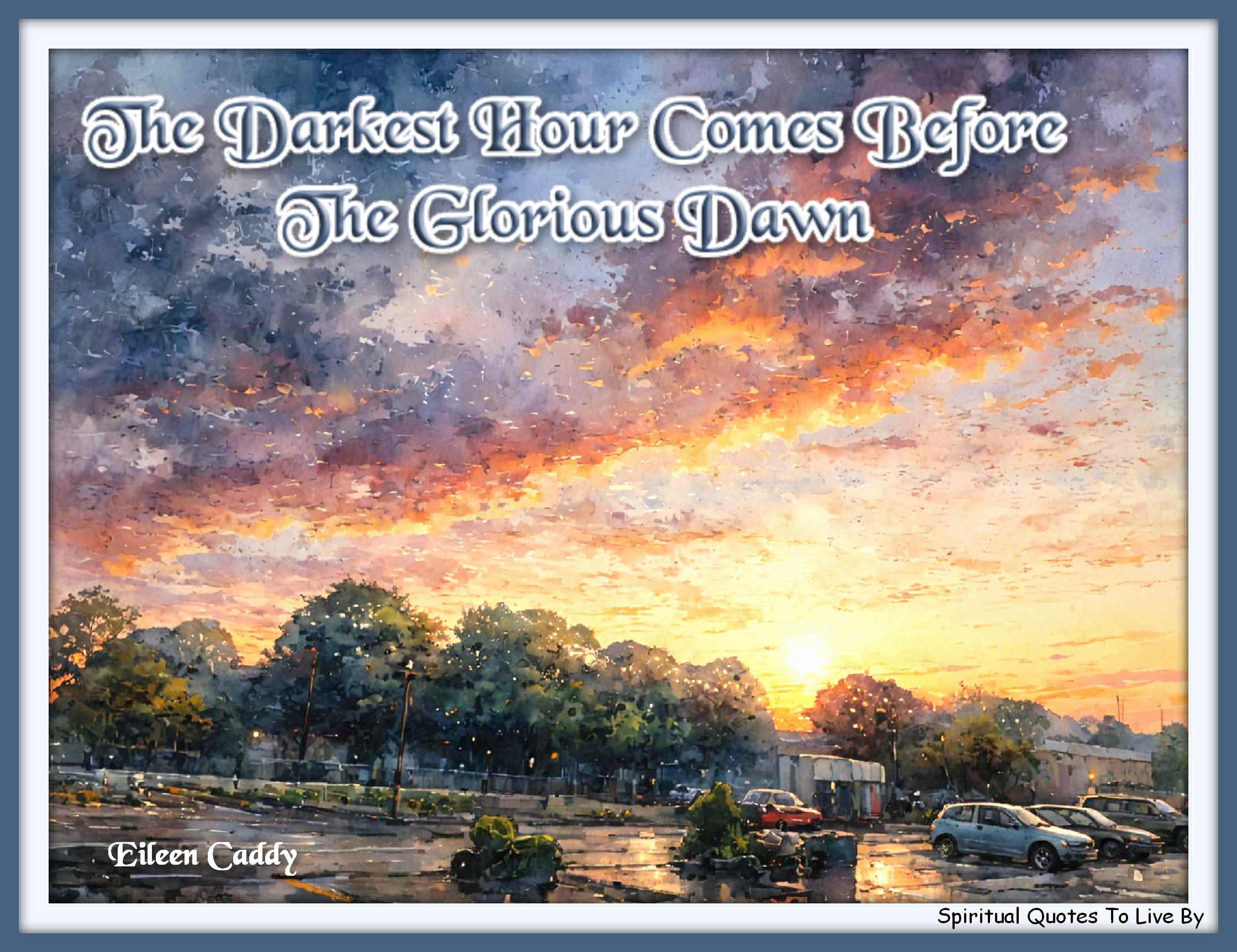 Eileen Caddy quote - The darkest hour comes before the glorious dawn. - Spiritual Quotes To Live By