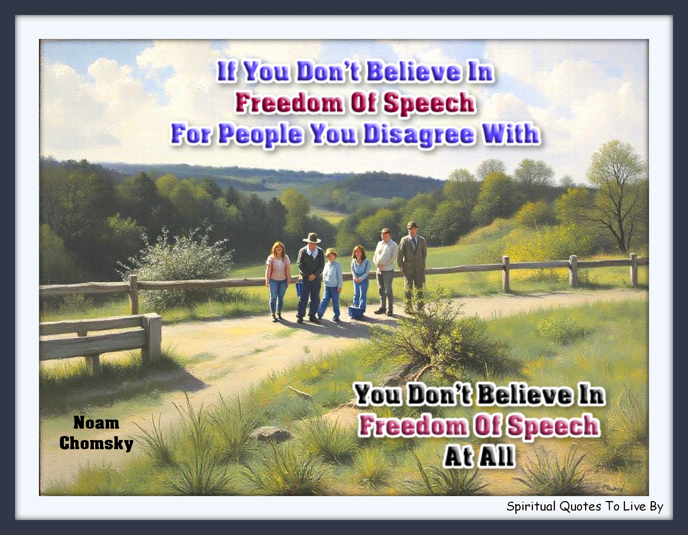 Noam Chomsky quote - If you don’t believe in freedom of speech for people you disagree with, you don’t believe in freedom of speech at all. - Spiritual Quotes To Live By