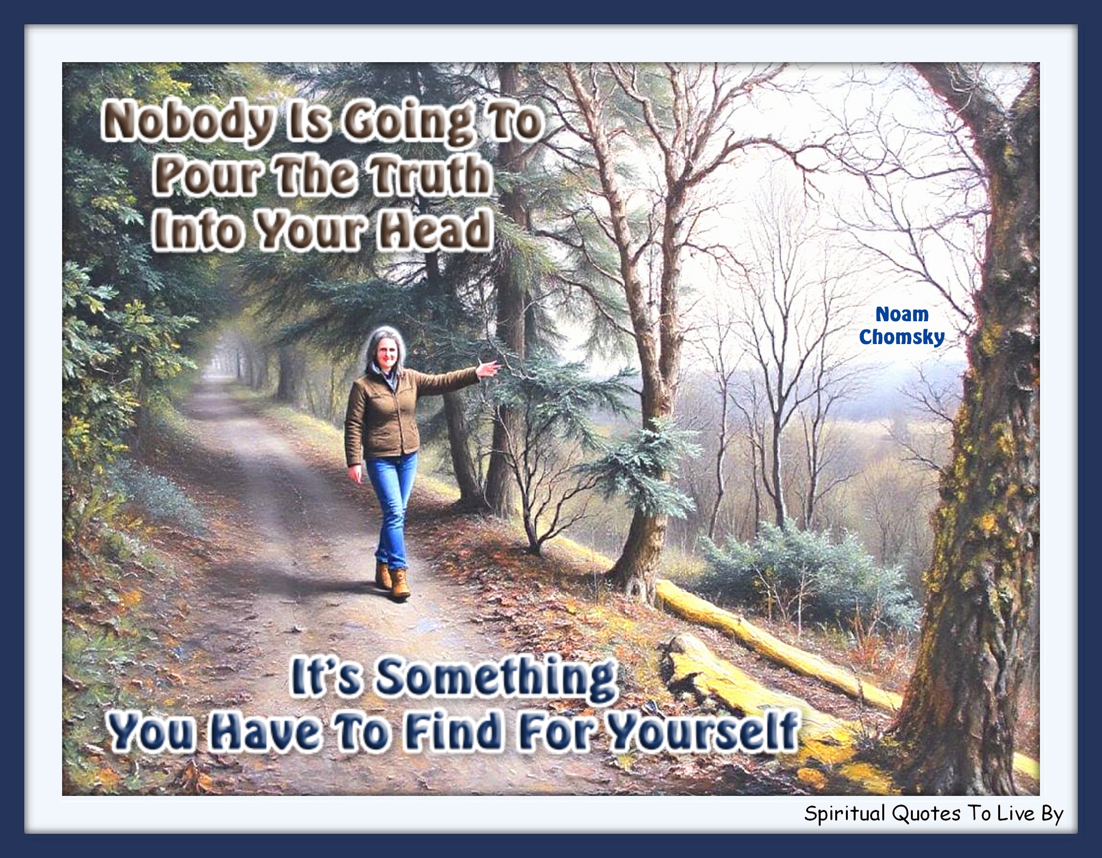 Noam Chomsky quote - Nobody is going to pour the truth into your head. It’s something you have to find for yourself. - Spiritual Quotes To Live By