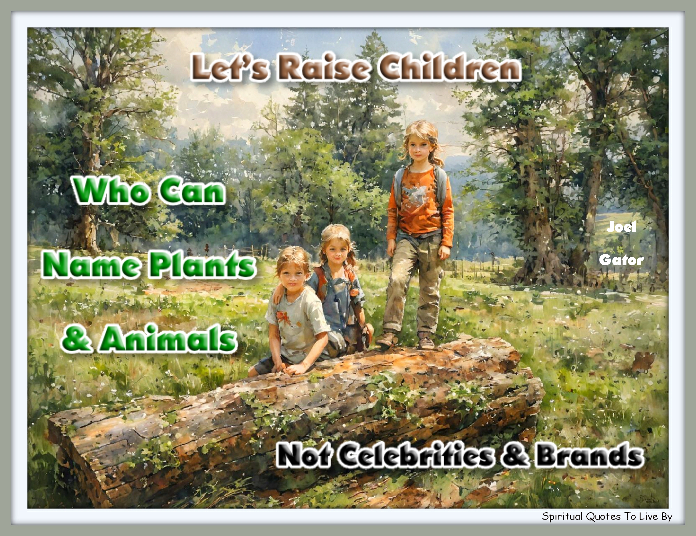Joel Gator quote - Let’s raise children who can name plants and animals, not celebrities and brands. - Spiritual Quotes To Live By