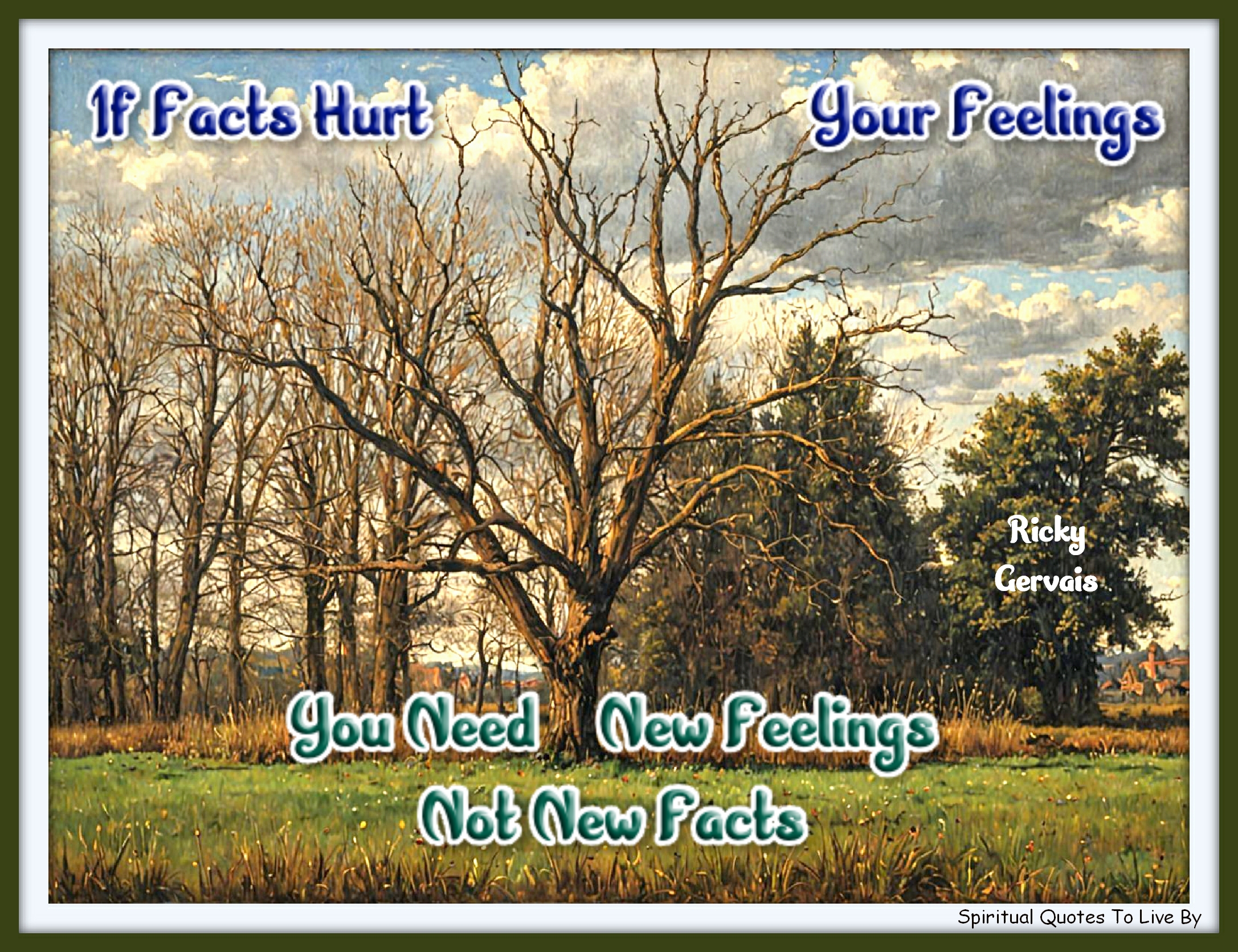 Ricky Gervais quote - If facts hurt your feelings, you need new feelings, not new facts. - Spiritual Quotes To Live By