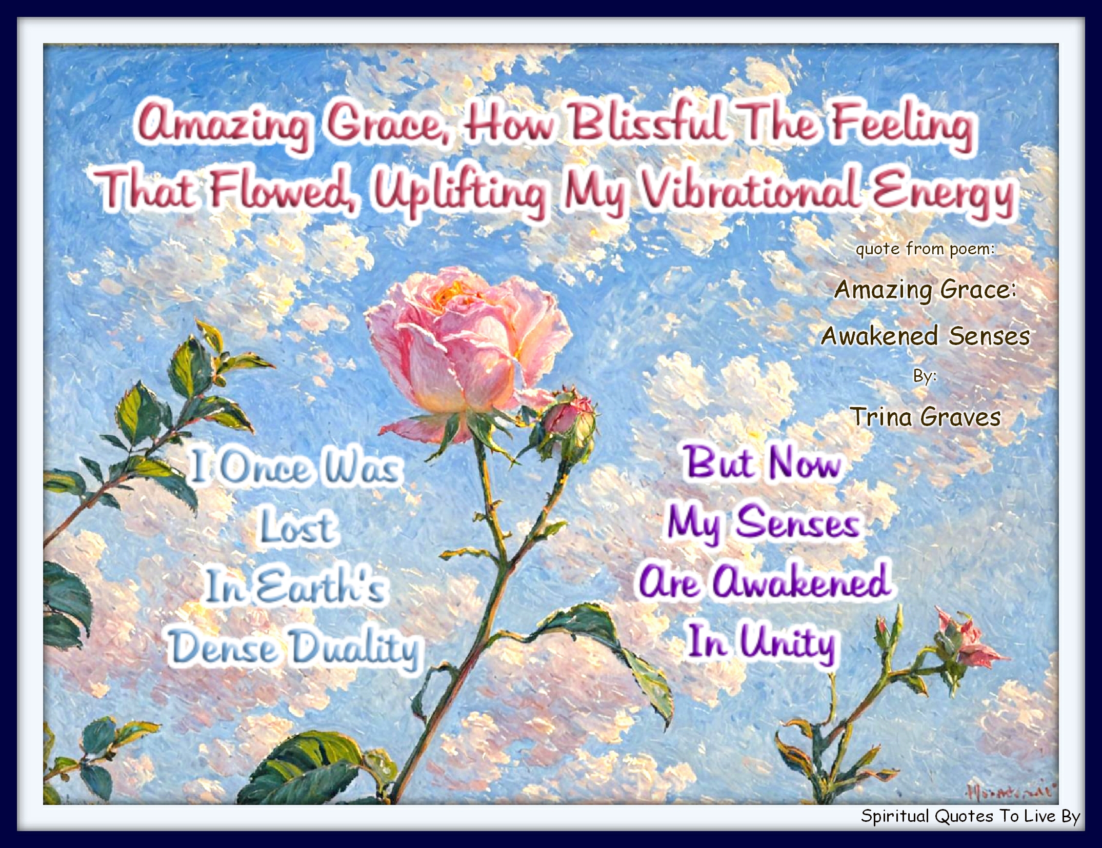 Trina Graves quote - Amazing Grace, how Blissful the feeling That flowed, uplifting my vibrational energy I once was lost in Earth’s dense duality But now my senses are Awakened in Unity - Spiritual Quotes To Live By