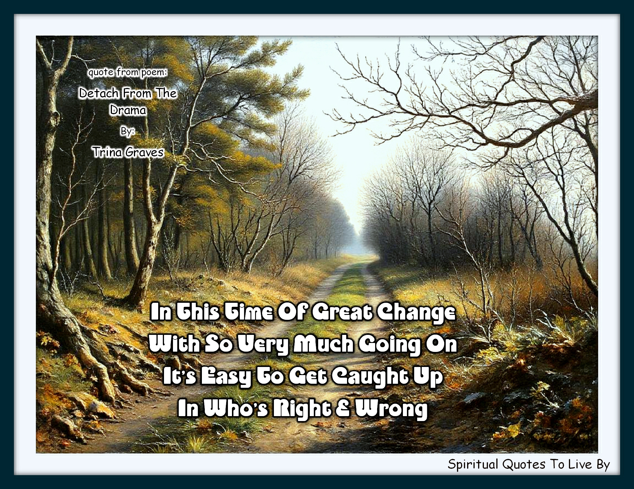Trina Graves quote - In this time of great change With so very much going on It’s easy to get caught up In who’s right and wrong - Spiritual Quotes To Live By