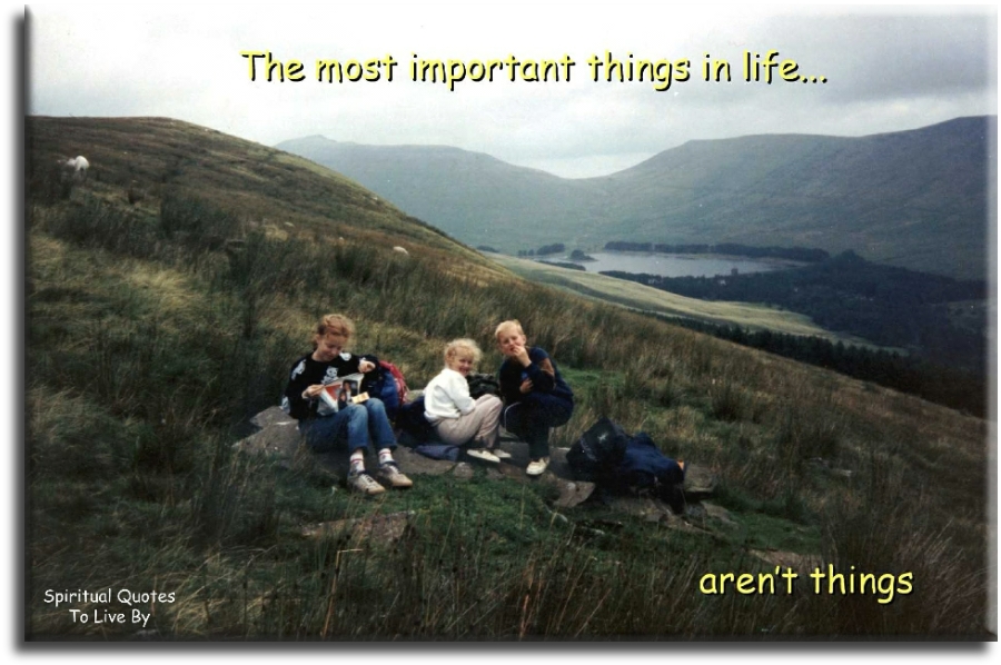 The most important things in life... aren't things. - Spiritual Quotes To Live By