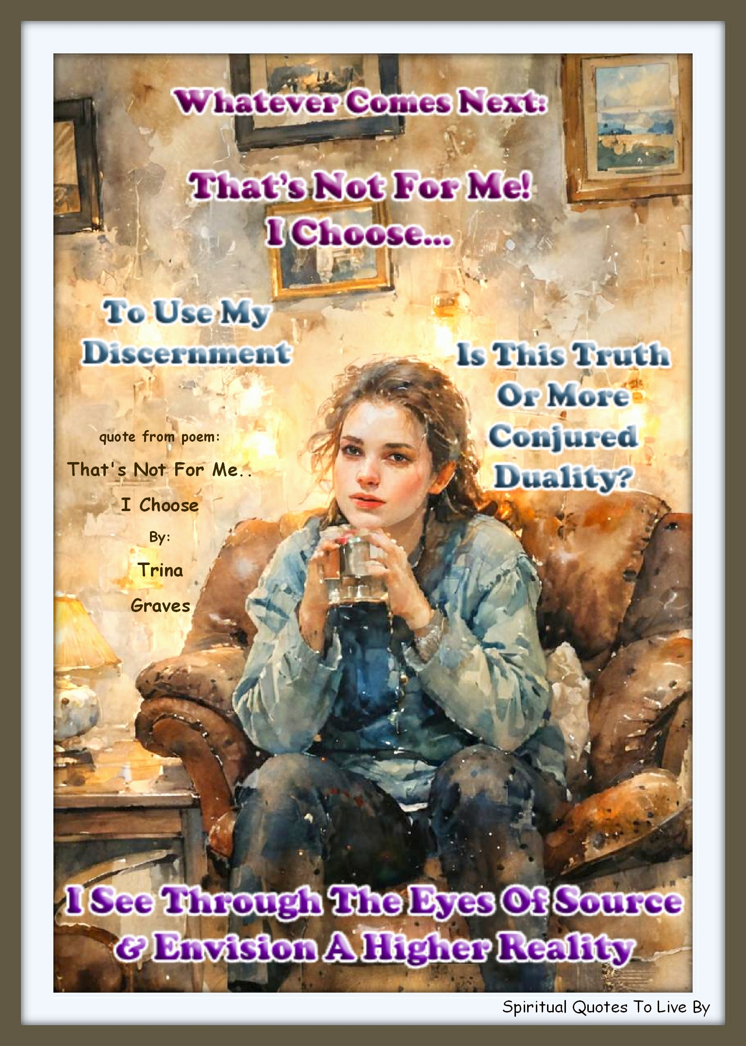 Trina Graves quote - Whatever Comes Next: That’s Not For Me!  I Choose… To Use My Discernment Is This Truth Or More Conjured Duality I See Through The Eyes Of Source And Envision A Higher Reality - Spiritual Quotes To Live By