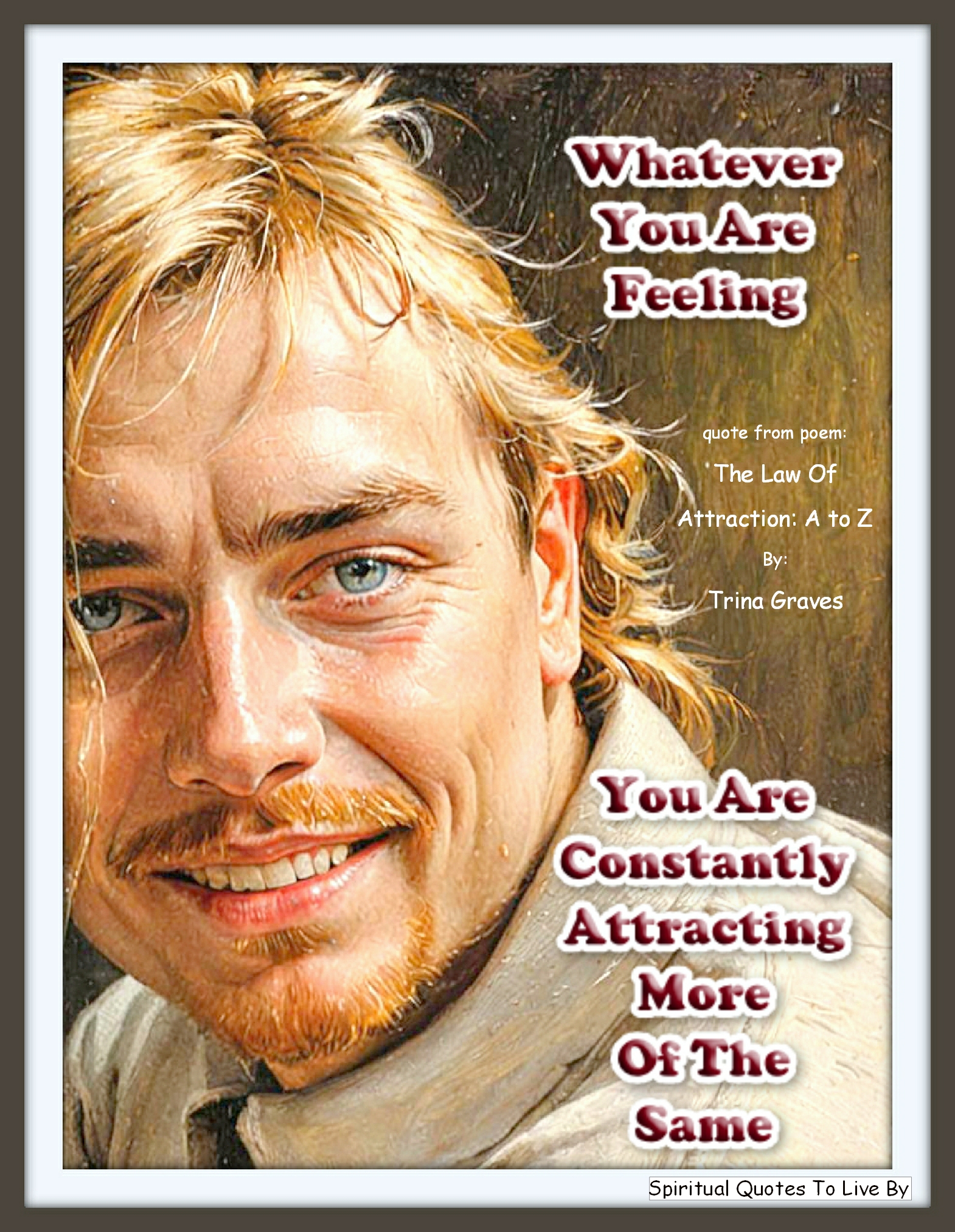 Trina Graves quote - Whatever you are feeling, you are constantly attracting more of the same. - Spiritual Quotes To Live By