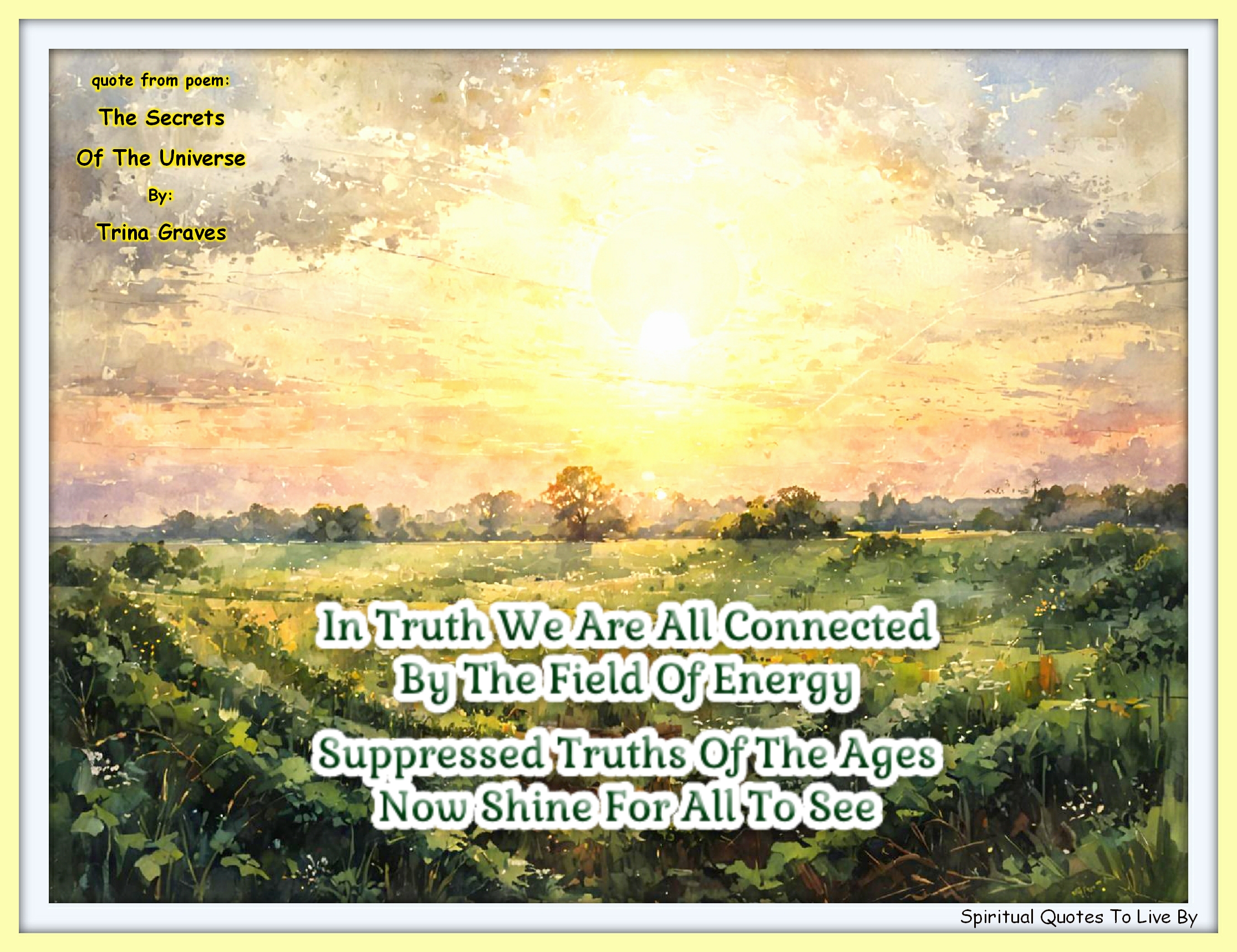 Trina Graves quote - In truth we are all connected By the Field of Energy Suppressed Truths of the ages Now shine for all to see - Spiritual Quotes To Live By