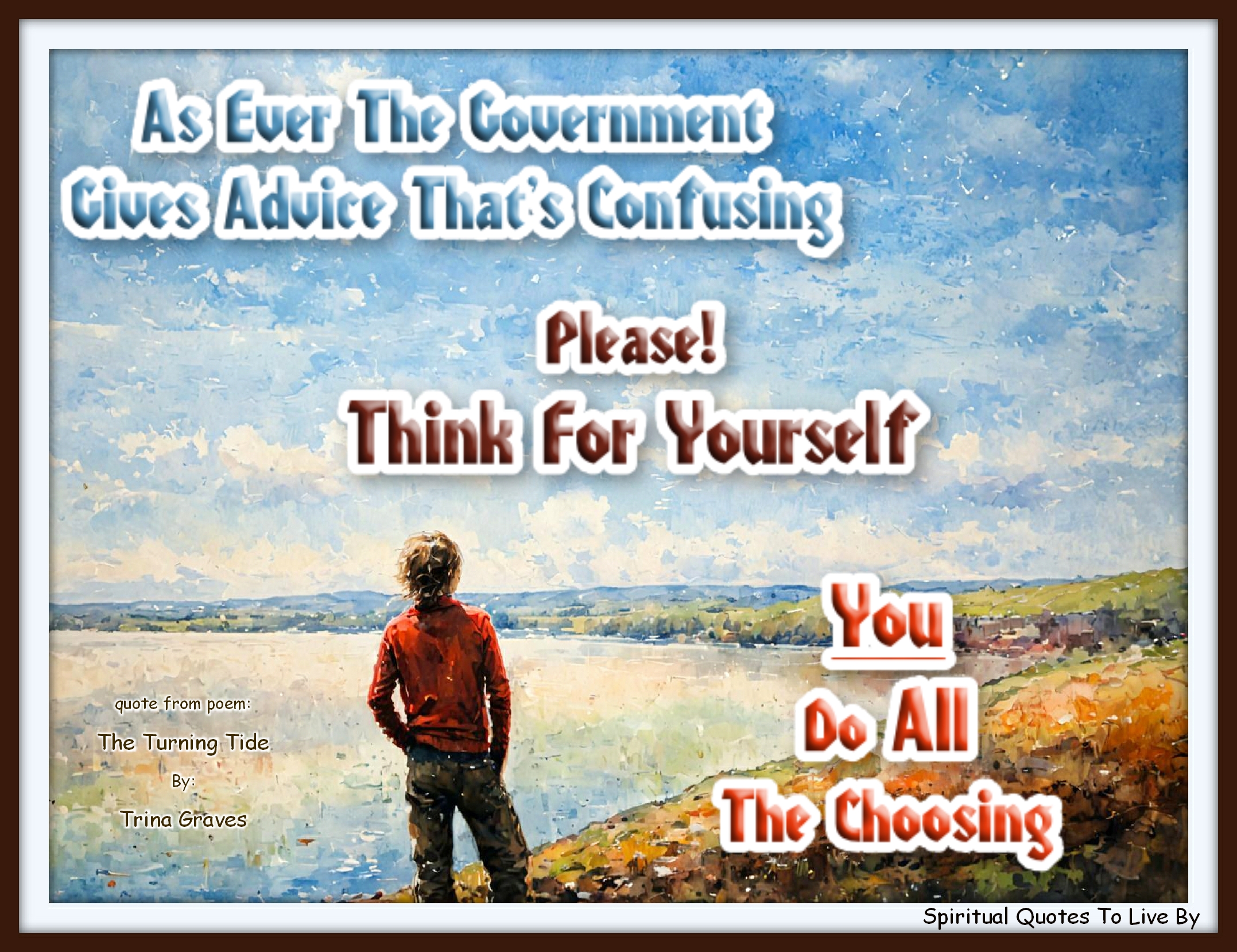 Trina Graves quote - As ever the Government Gives advice that’s confusing Please! Think for yourself You do all the choosing - Spiritual Quotes To Live By