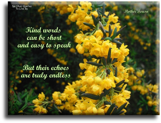 Mother Teresa quote - Kind words can be short and easy to speak, but their echoes are truly endless. - Spiritual Quotes To Live By