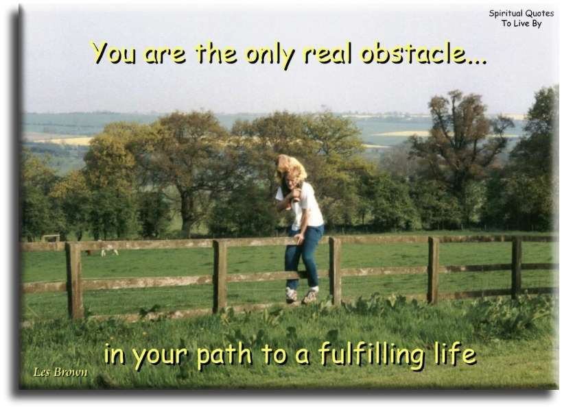 Les Brown quote - You are the only real obstacle in your path to a fulfilling life - Spiritual Quotes To Live By