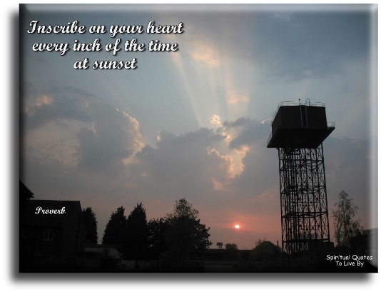 Inscribe on your heart, every inch of the time at sunset. - Spiritual Quotes To Live By