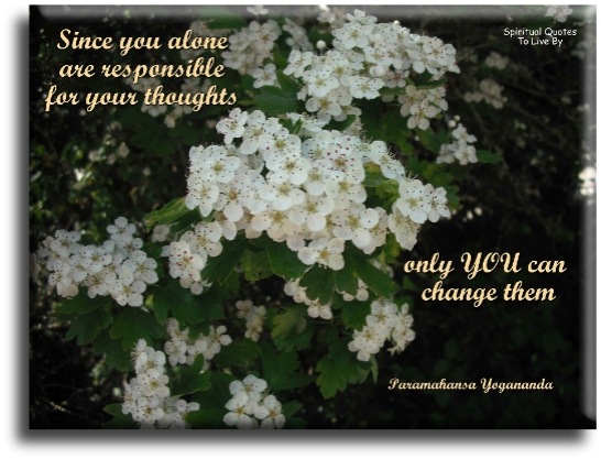 Paramahamsa Yogananda quote - Since you alone are responsible for your thoughts, only you can change them. - Spiritual Quotes To Live By