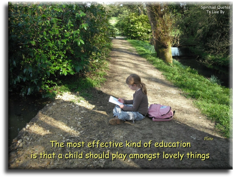 Plato quote - The most effective kind of education is that a child should play amongst lovely things. - Spiritual Quotes To Live By