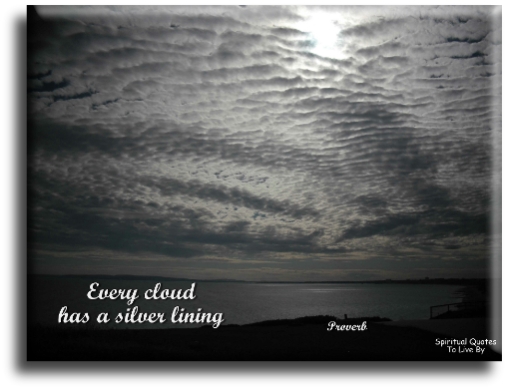 Proverb - Every cloud has a silver lining. - Spiritual Quotes To Live By