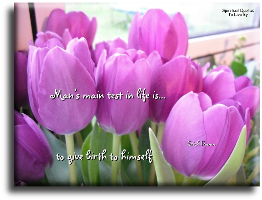 Erich Fromm quote - Man's main task in life is to give birth to himself - Spiritual Quotes To Live By