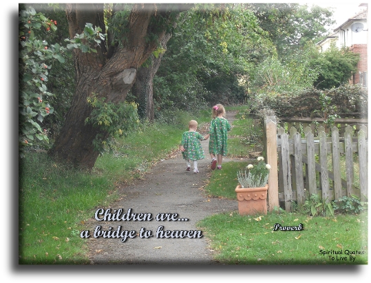 Children are a bridge to heaven. - Spiritual Quotes To Live By