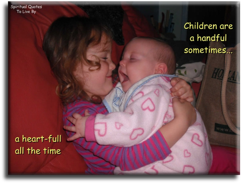Children are a handful sometimes, a heart-full all the time. - Spiritual Quotes To Live By