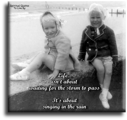 Life isn’t about waiting for the storm to pass.. It’s about singing in the rain. - Spiritual Quotes To Live By