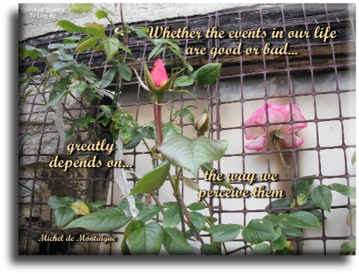 Michel de Montaigne quote - Whether the events in life are good or bad, greatly depends on the way we perceive them. - Spiritual Quotes To Live By