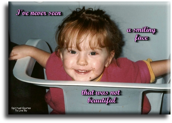 I’ve never seen a smiling face that was not beautiful. - Spiritual Quotes To Live By