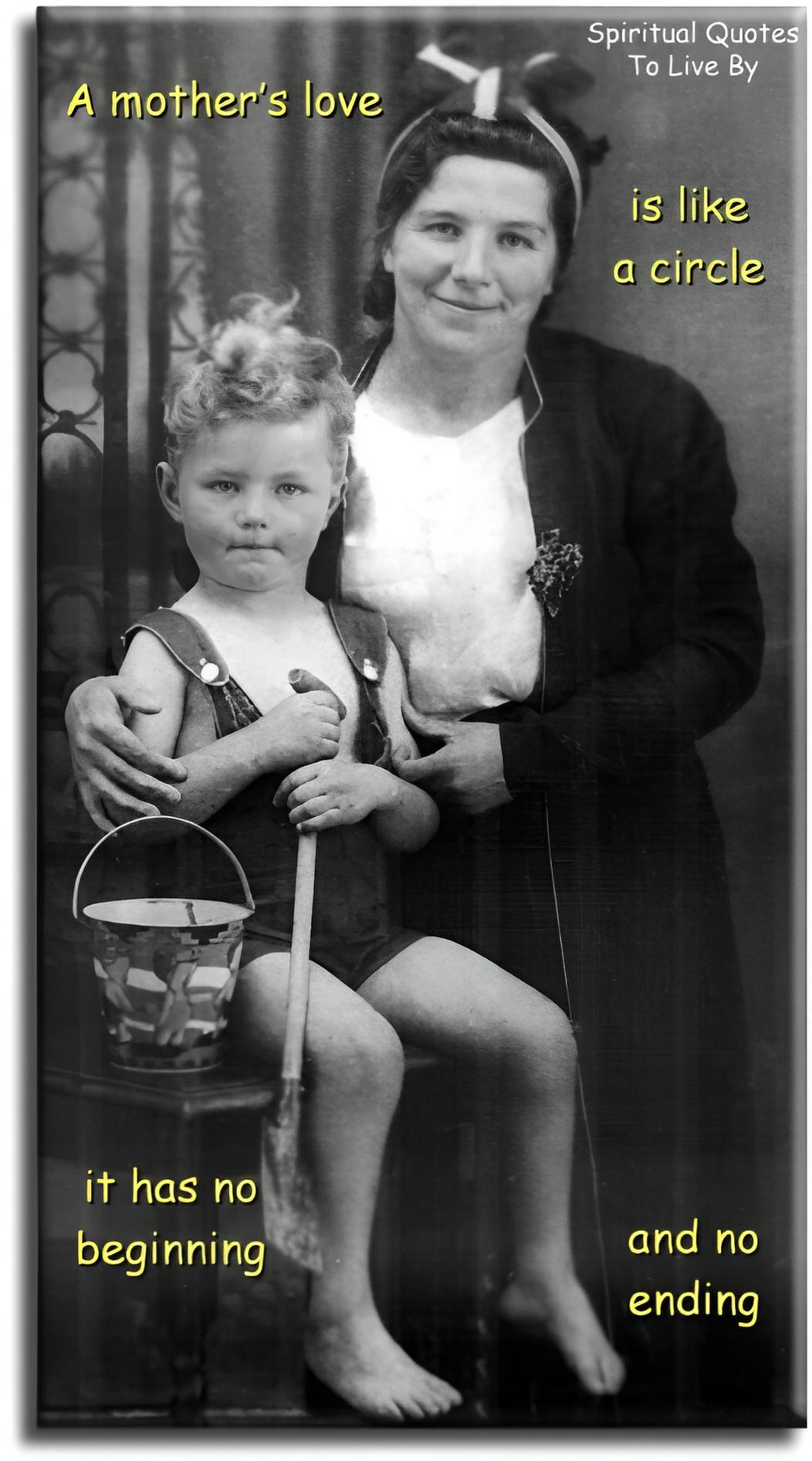 A mother's love is like a circle, it has no beginning and no ending - Spiritual Quotes To Live By