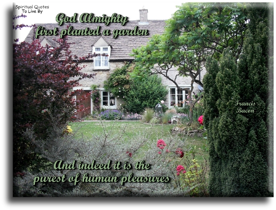 Francis Bacon quote - God Almighty first planted a garden, and indeed it is the purest of human pleasures. - Spiritual Quotes To Live By