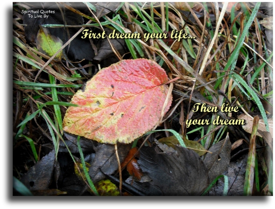 First dream your life, then live your dream - Spiritual Quotes To Live By