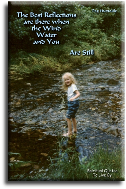 Peg Huxtable quote - The best reflections are there when the wind, water and you are still. - Spiritual Quotes To Live By
