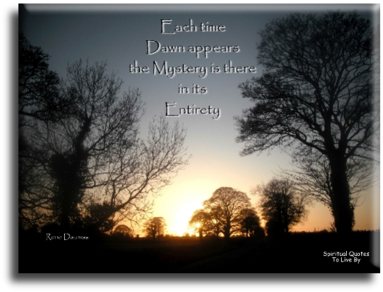 Rene Daumal quote - Each time dawn appears, the mystery is there in its entirety. - Spiritual Quotes To Live By