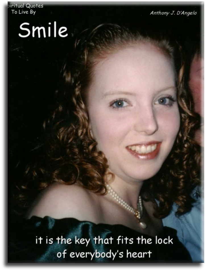 Anthony J D'Angelo quote - Smile.. It is the key that fits the lock of everybody’s heart. - Spiritual Quotes To Live By