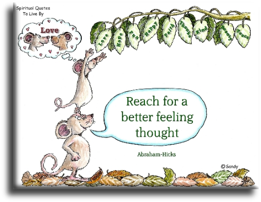 Abraham Hicks quote - Reach for a better feeling thought. - Spiritual Quotes To Live By