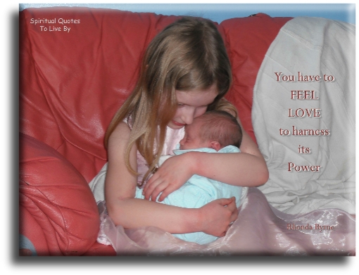 Rhonda Byrne quote - You have to feel love to harness its power - Spiritual Quotes To Live By