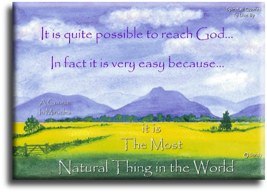 A Course In Miracles quote - It is quite possible to reach God, in fact it is very easy... - Spiritual Quotes To Live By