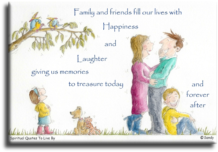 Family saying - Family and friends fill our lives with happiness and laughter, giving us memories to treasure today and forever after - Spiritual Quotes To Live By