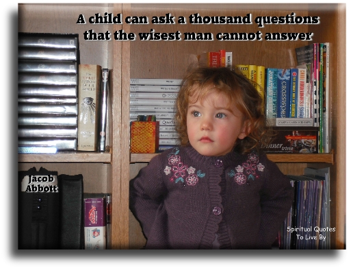 Jacob Abbott quote - A child can ask a thousand questions that the wisest man cannot answer. - Spiritual Quotes To Live By
