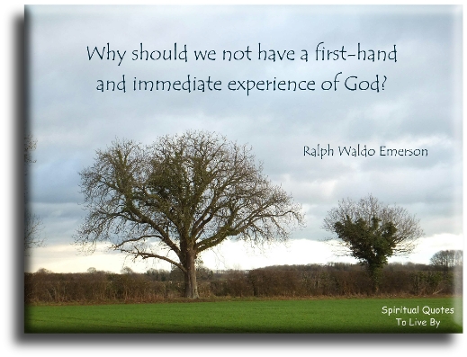 Ralph Waldo Emerson quote - Why should we not have a first-hand and immediate experience of God? - Spiritual Quotes To Live By