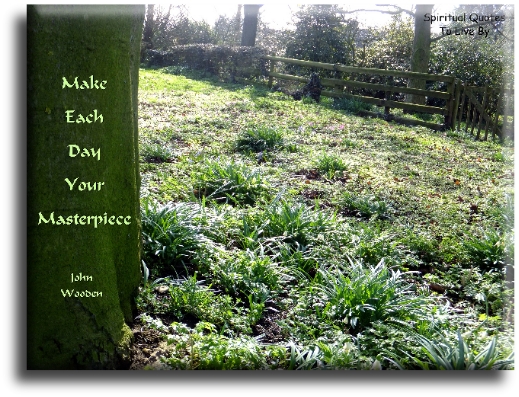 John Wooden quote - Make each day your masterpiece - Spiritual Quotes To Live By