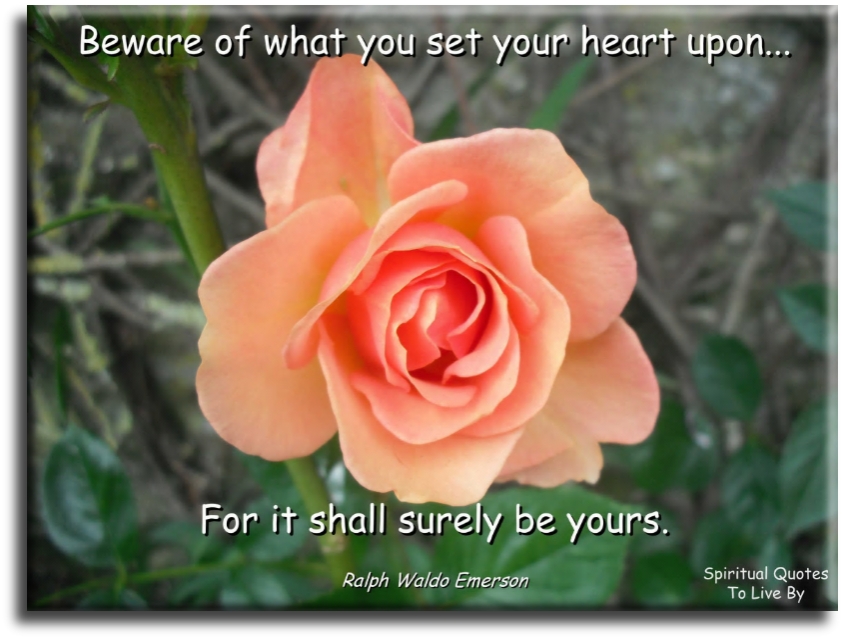 Ralph Waldo Emerson quote - Beware of what you set your heart upon… for it shall surely be yours. - Spiritual Quotes To Live By