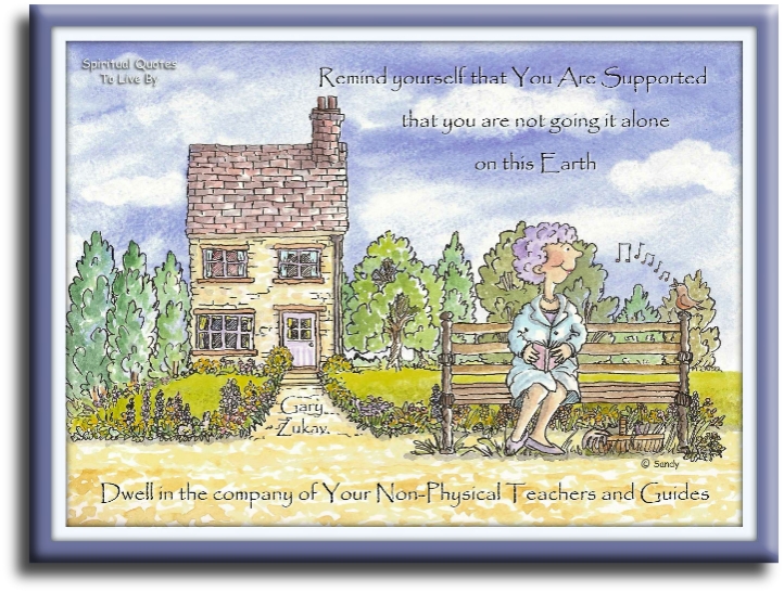 Gary Zukac quote - Remind yourself that you are supported, that you are not goin it alone on this Earth... - Spiritual Quotes To Live By