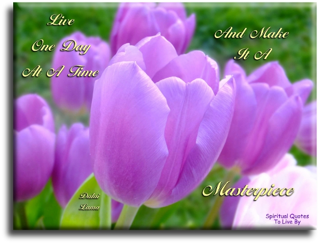 Dalai Lama quote: Live one day at a time and make it a masterpiece - Spiritual Quotes To Live By