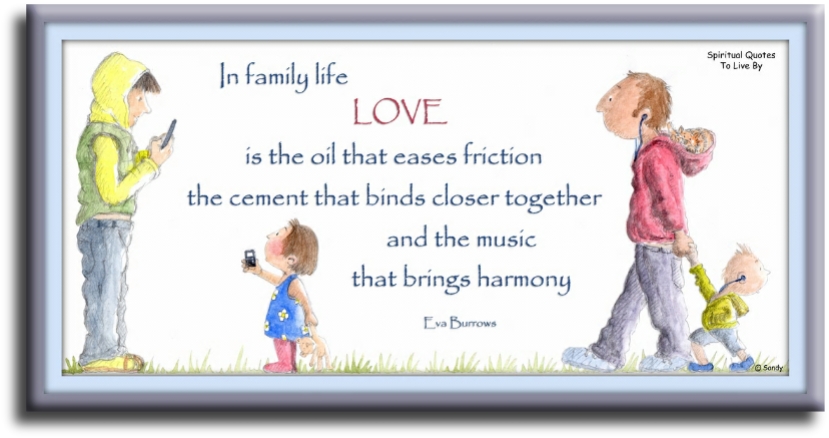 Eva Burrows quote - In family life love is the oil that eases friction, the cement that binds closer together and the music that brings harmony - Spiritual Quotes To Live By