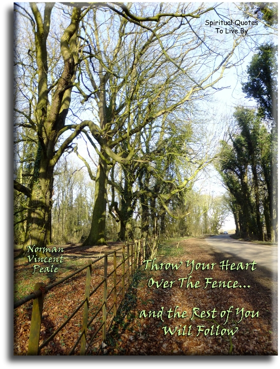 Norman Vincent Peale quote - Throw your heart over the fence, and the rest will follow. - Spiritual Quotes To Live By