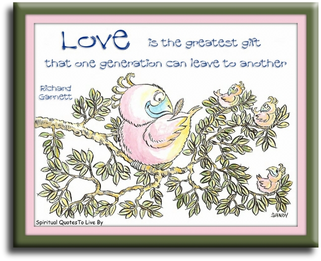 Richard Garnett quote - Love is the greatest gift that one generation can leave to another - Spiritual Quotes To Live By